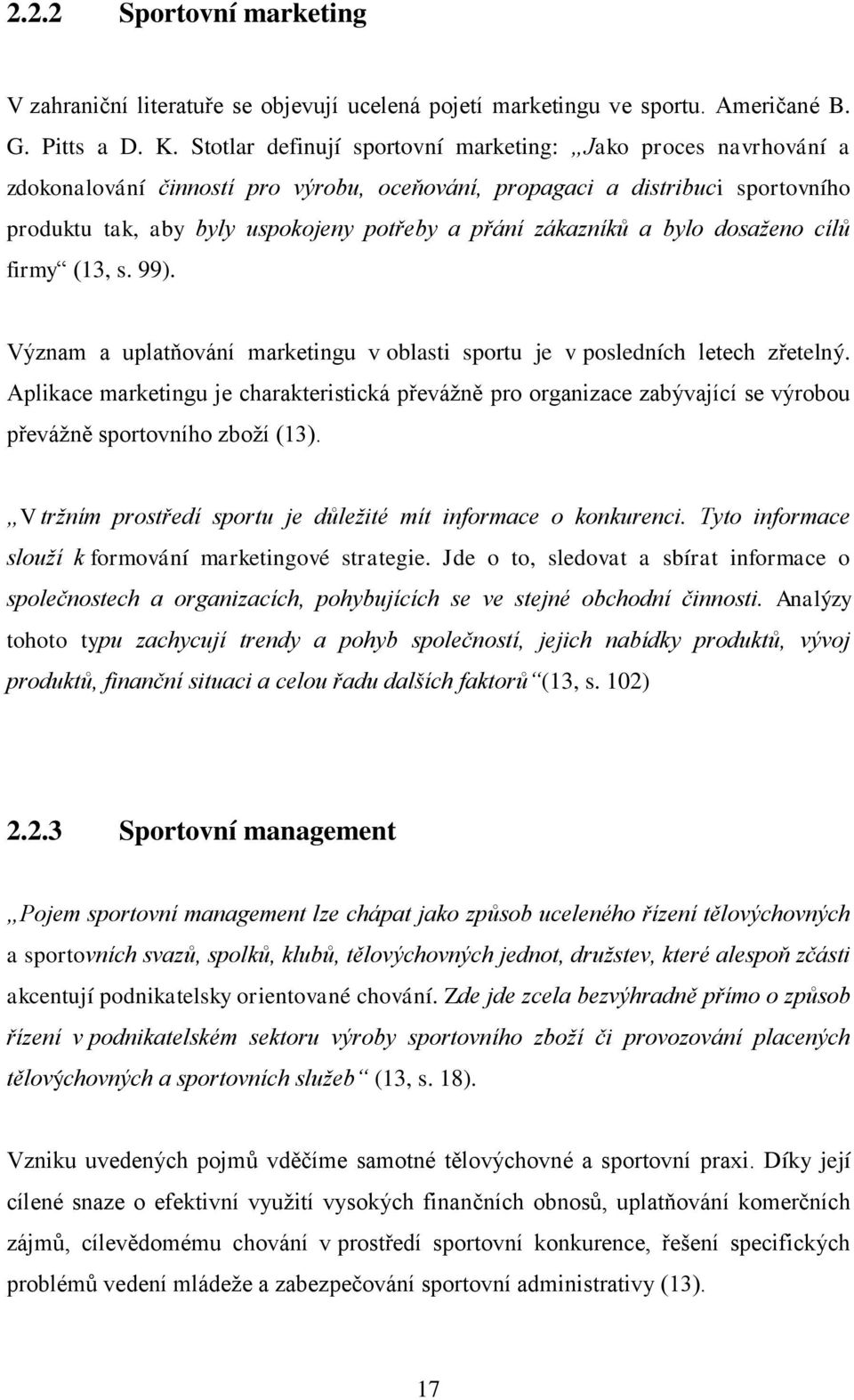 zákazníků a bylo dosaženo cílů firmy (13, s. 99). Význam a uplatňování marketingu v oblasti sportu je v posledních letech zřetelný.