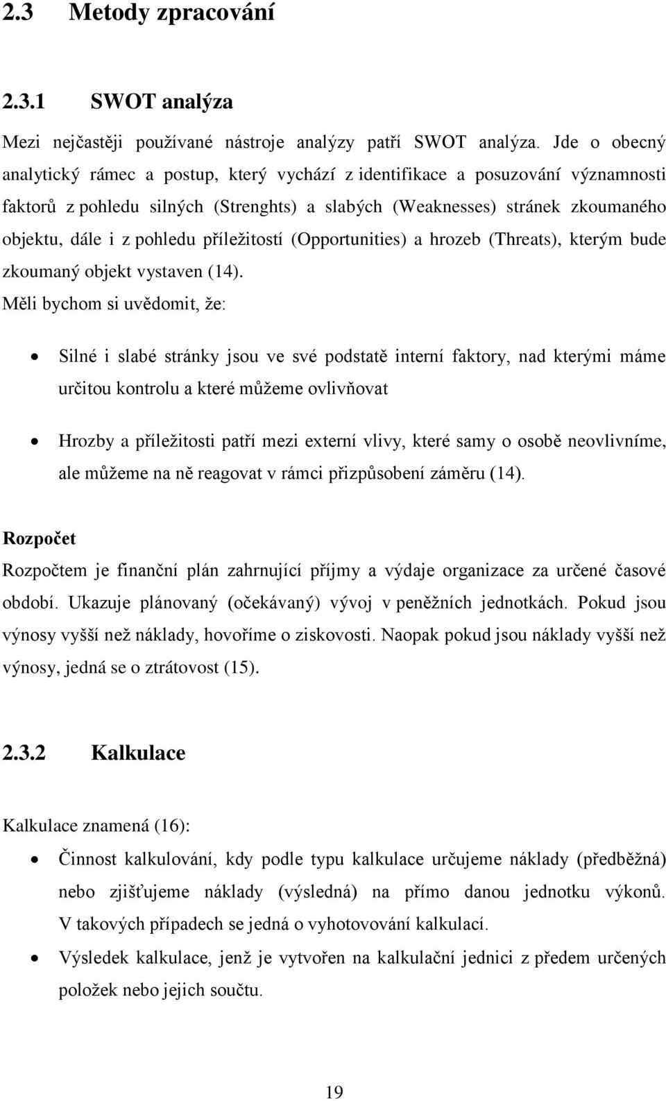 příležitostí (Opportunities) a hrozeb (Threats), kterým bude zkoumaný objekt vystaven (14).