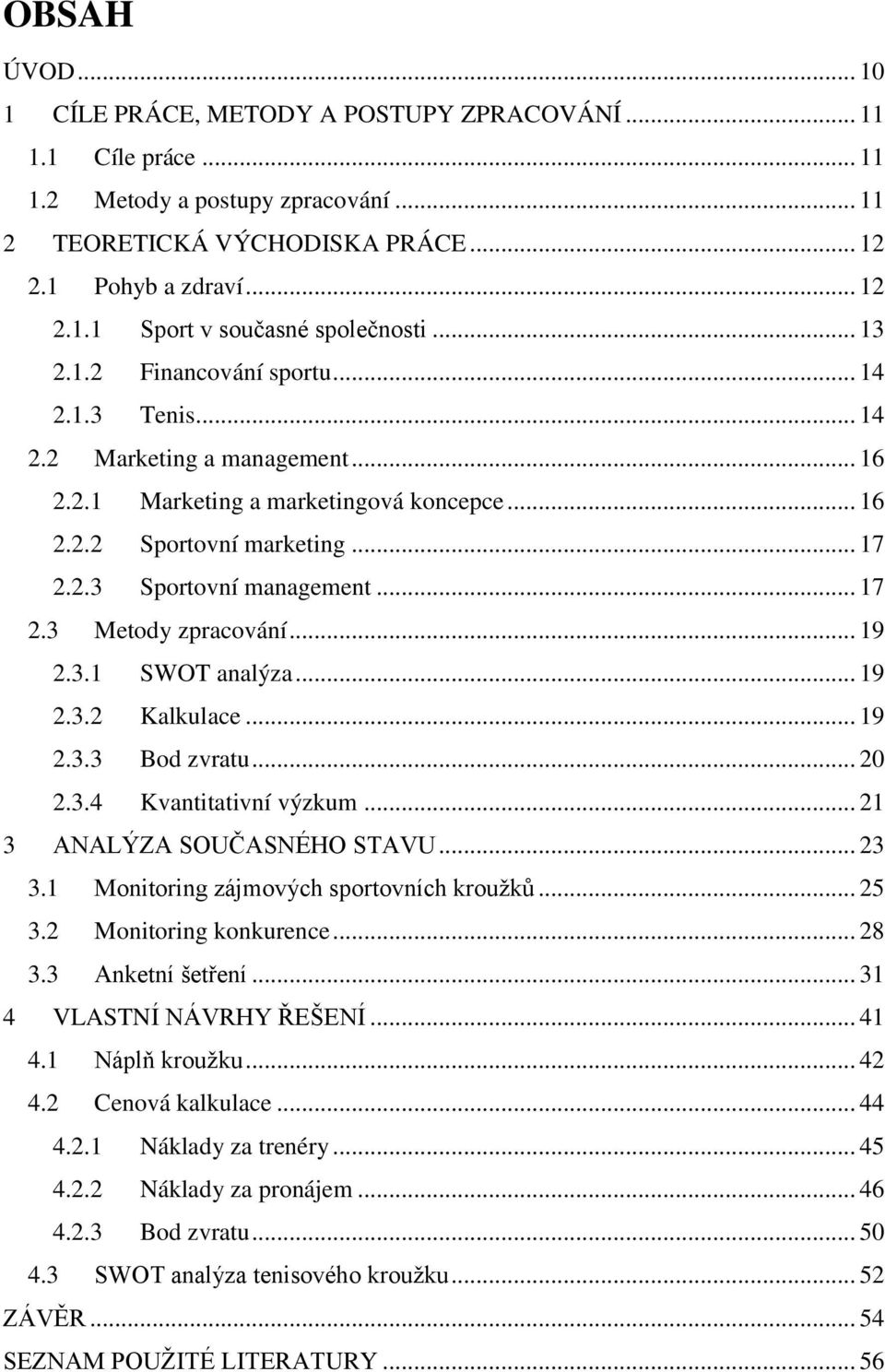 .. 19 2.3.1 SWOT analýza... 19 2.3.2 Kalkulace... 19 2.3.3 Bod zvratu... 20 2.3.4 Kvantitativní výzkum... 21 3 ANALÝZA SOUČASNÉHO STAVU... 23 3.1 Monitoring zájmových sportovních kroužků... 25 3.