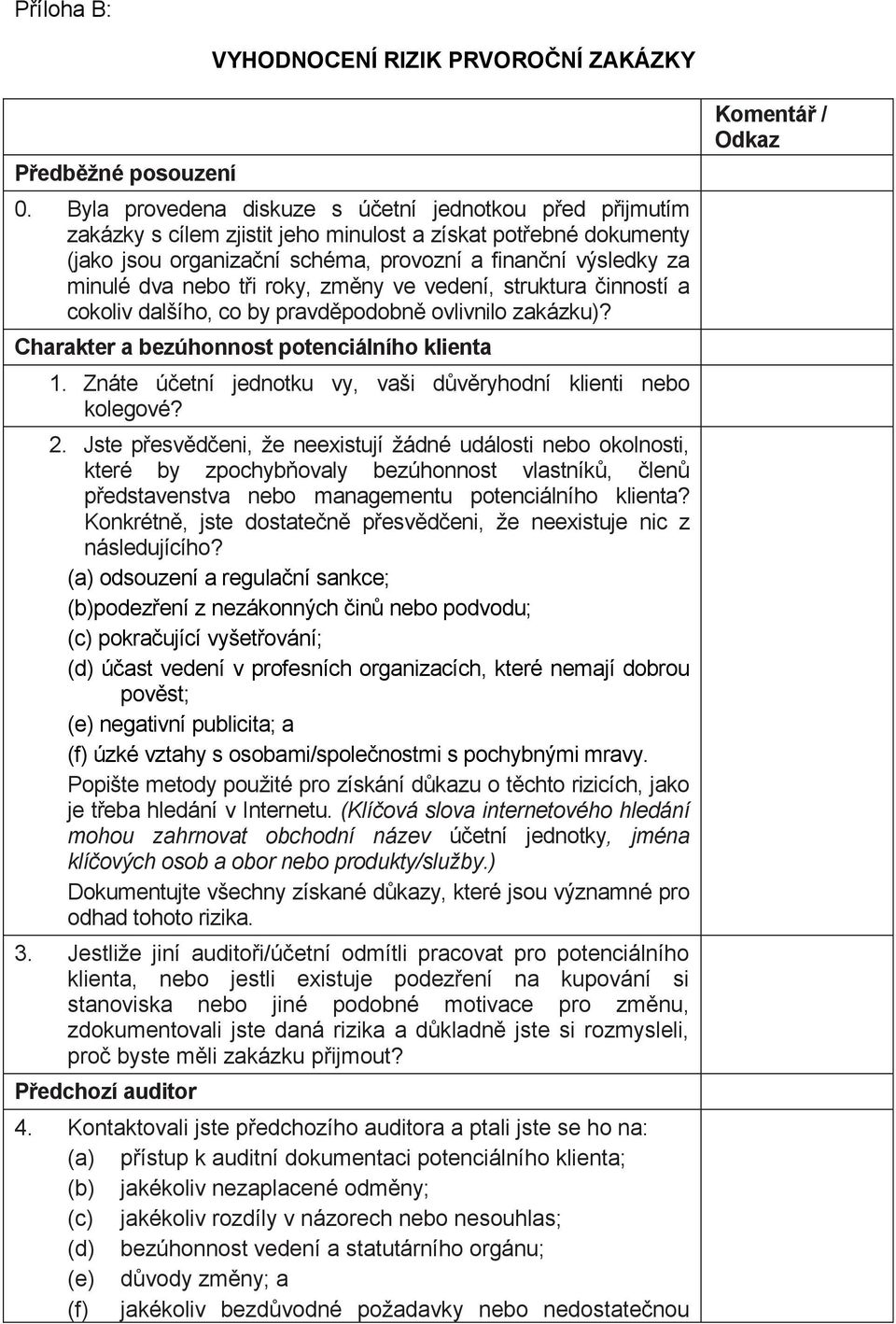 nebo tři roky, změny ve vedení, struktura činností a cokoliv dalšího, co by pravděpodobně ovlivnilo zakázku)? Charakter a bezúhonnost potenciálního klienta 1.