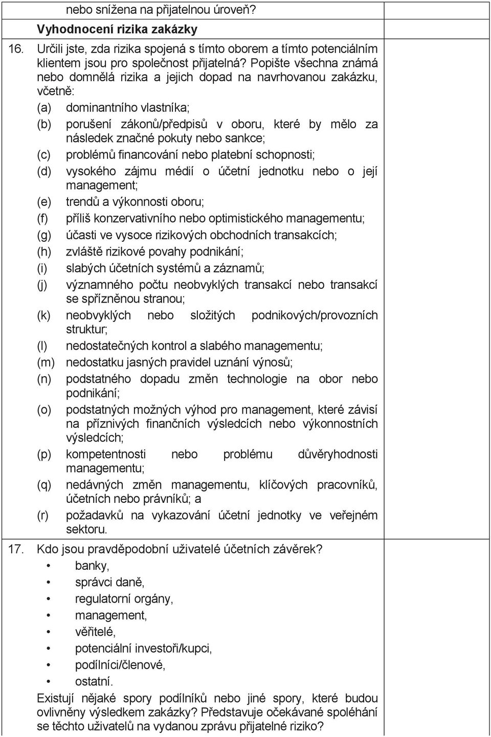 sankce; (c) problémů financování nebo platební schopnosti; (d) vysokého zájmu médií o účetní jednotku nebo o její management; (e) trendů a výkonnosti oboru; (f) příliš konzervativního nebo