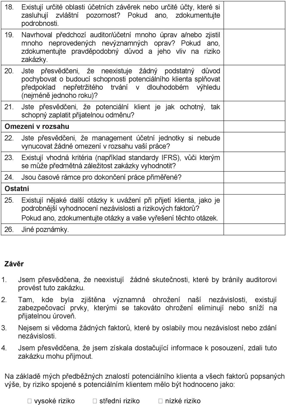 Jste přesvědčeni, že neexistuje žádný podstatný důvod pochybovat o budoucí schopnosti potenciálního klienta splňovat předpoklad nepřetržitého trvání v dlouhodobém výhledu (nejméně jednoho roku)? 21.