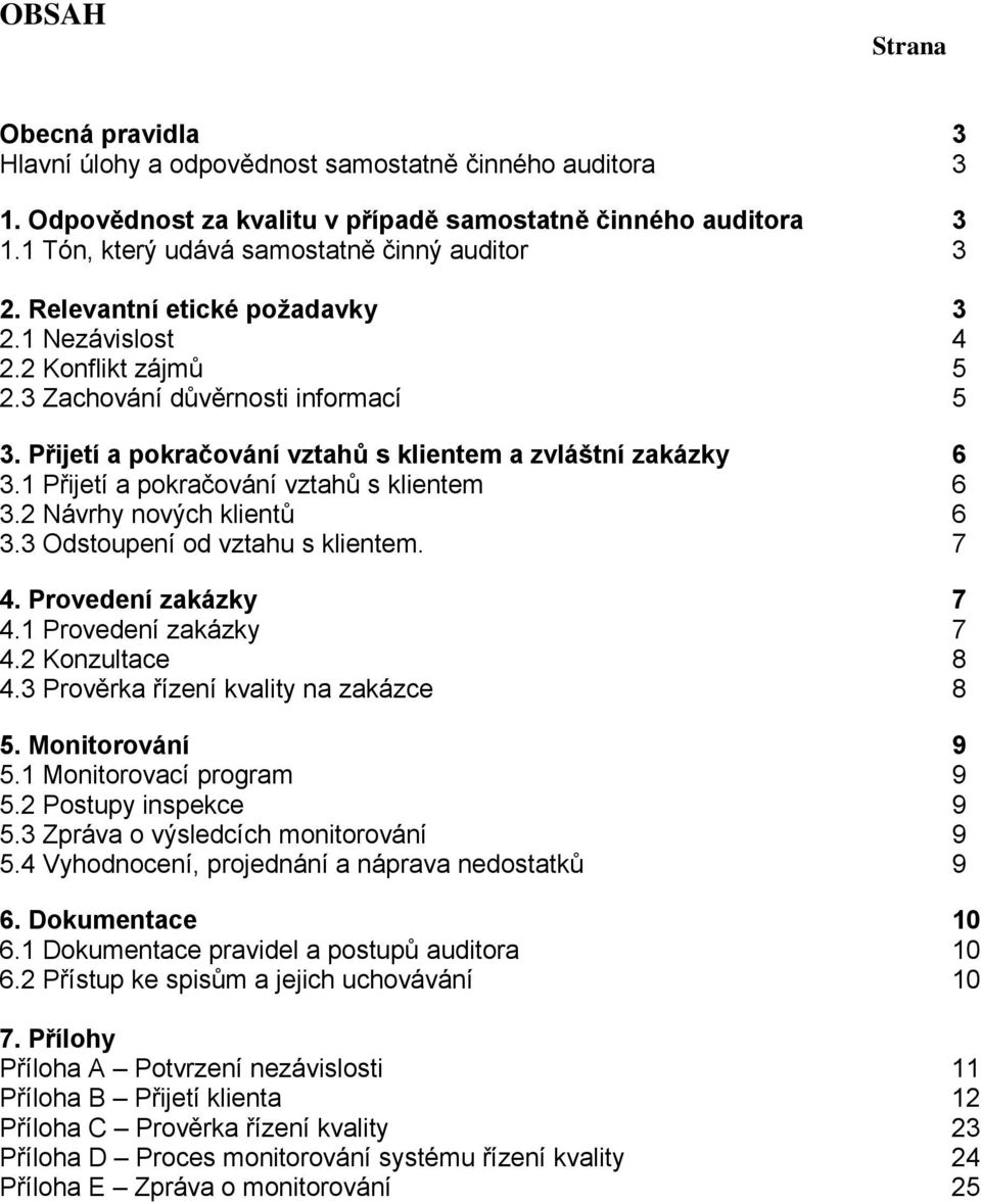 Přijetí a pokračování vztahů s klientem a zvláštní zakázky 6 3.1 Přijetí a pokračování vztahů s klientem 6 3.2 Návrhy nových klientů 6 3.3 Odstoupení od vztahu s klientem. 7 4. Provedení zakázky 7 4.