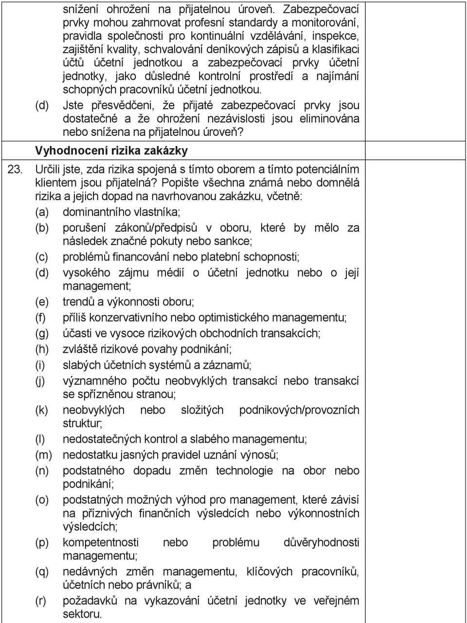 účetní jednotkou a zabezpečovací prvky účetní jednotky, jako důsledné kontrolní prostředí a najímání schopných pracovníků účetní jednotkou.