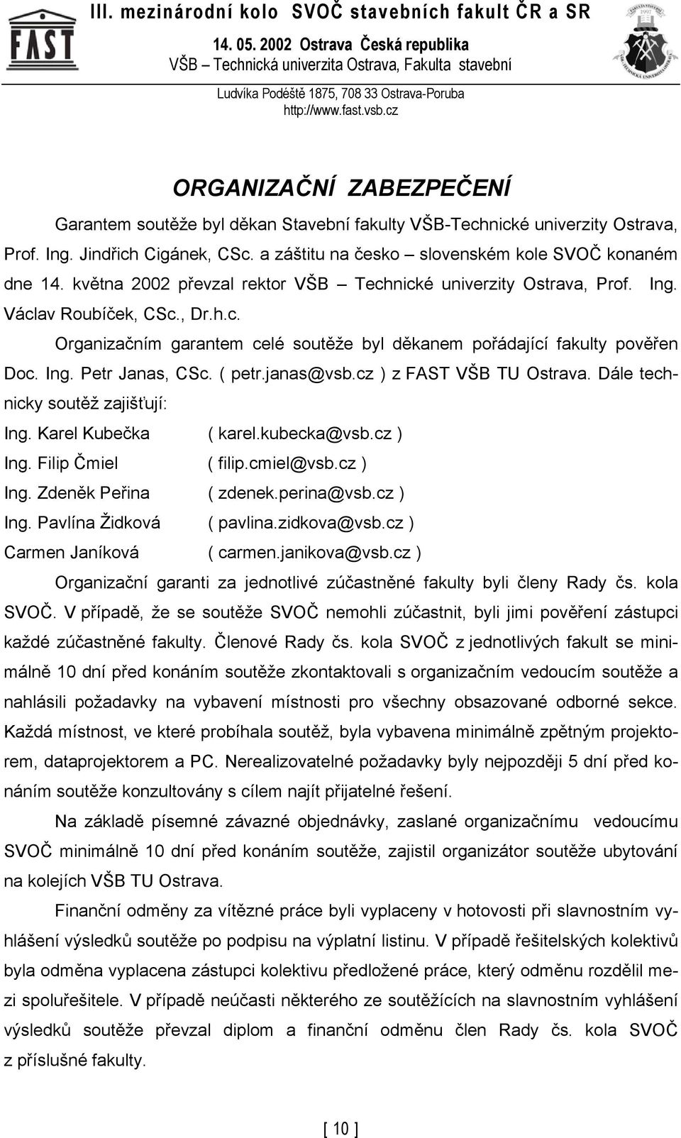 ( petr.janas@vsb.cz ) z FAST VŠB TU Ostrava. Dále technicky soutěž zajišťují: Ing. Karel Kubečka ( karel.kubecka@vsb.cz ) Ing. Filip Čmiel ( filip.cmiel@vsb.cz ) Ing. Zdeněk Peřina ( zdenek.