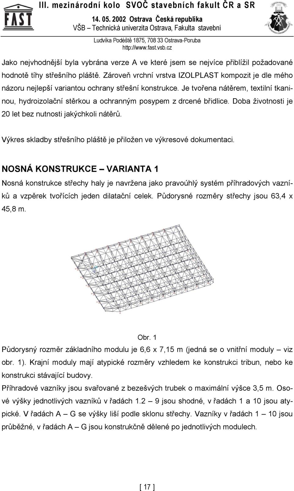 Je tvořena nátěrem, textilní tkaninou, hydroizolační stěrkou a ochranným posypem z drcené břidlice. Doba životnosti je 20 let bez nutnosti jakýchkoli nátěrů.