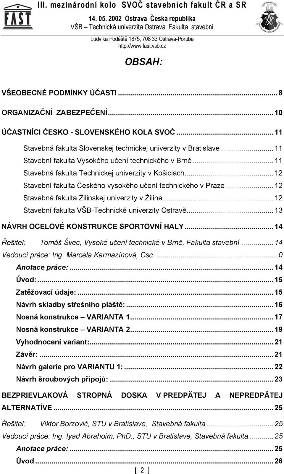 ..12 Stavebná fakulta Źilinskej univerzity v Žiline...12 Stavební fakulta VŠB-Technické univerzity Ostravě...13 NÁVRH OCELOVÉ KONSTRUKCE SPORTOVNÍ HALY.