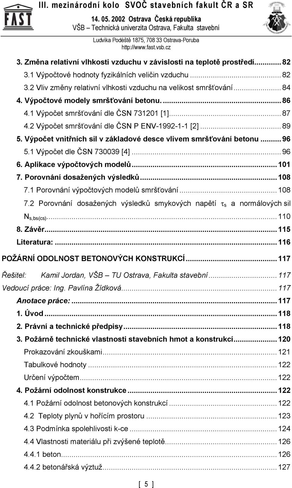 Výpočet vnitřních sil v základové desce vlivem smršťování betonu...96 5.1 Výpočet dle ČSN 730039 [4]...96 6. Aplikace výpočtových modelů...101 7. Porovnání dosažených výsledků...108 7.