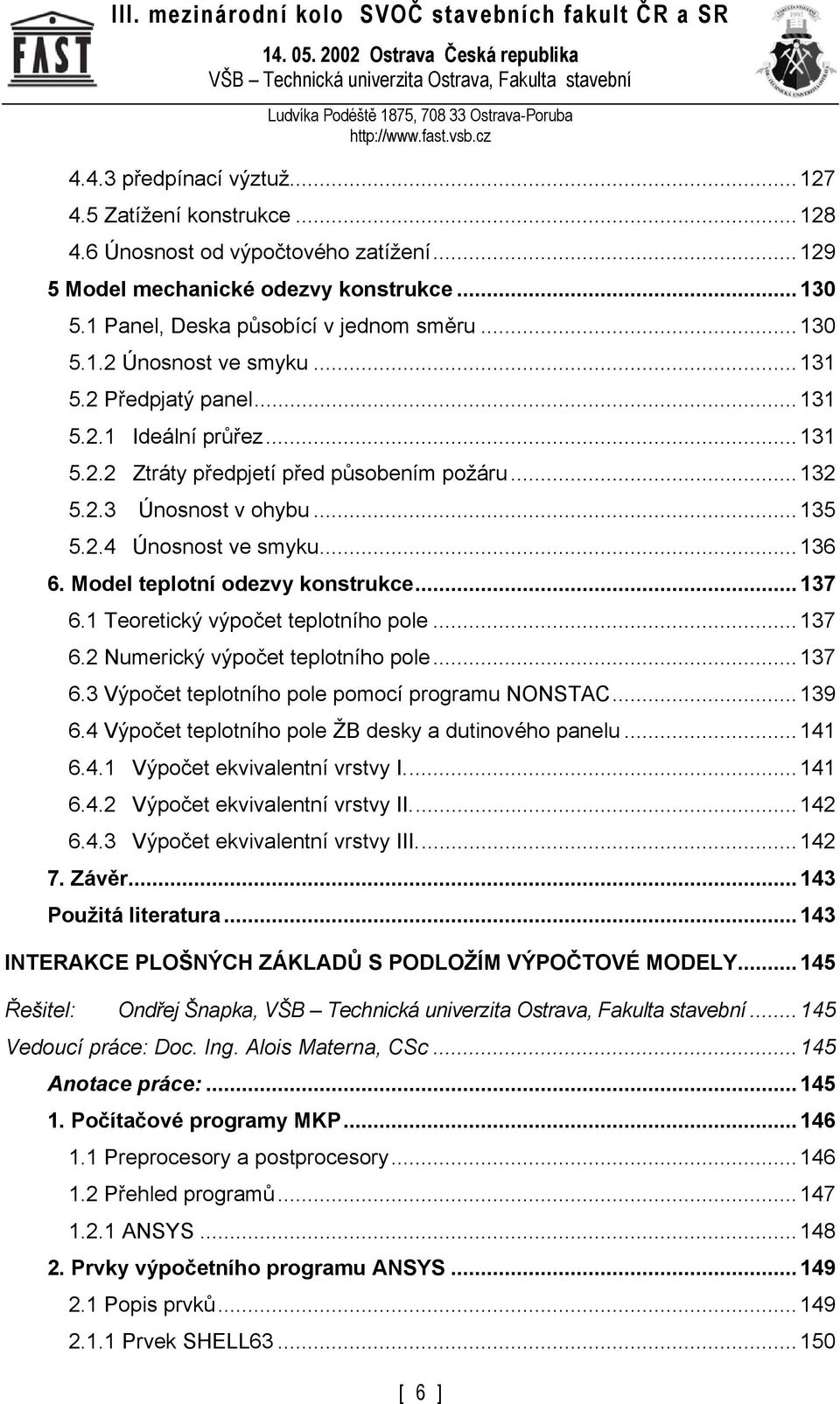 Model teplotní odezvy konstrukce... 137 6.1 Teoretický výpočet teplotního pole... 137 6.2 Numerický výpočet teplotního pole... 137 6.3 Výpočet teplotního pole pomocí programu NONSTAC... 139 6.