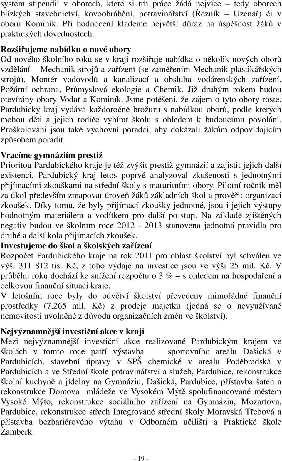 Rozšiřujeme nabídku o nové obory Od nového školního roku se v kraji rozšiřuje nabídka o několik nových oborů vzdělání Mechanik strojů a zařízení (se zaměřením Mechanik plastikářských strojů), Montér