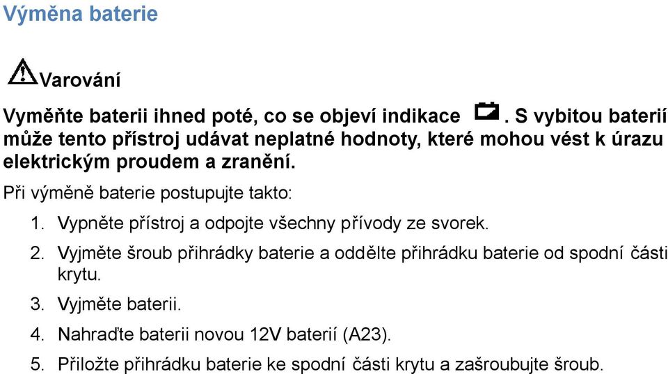 Při výměně baterie postupujte takto: 1. Vypněte přístroj a odpojte všechny přívody ze svorek. 2.