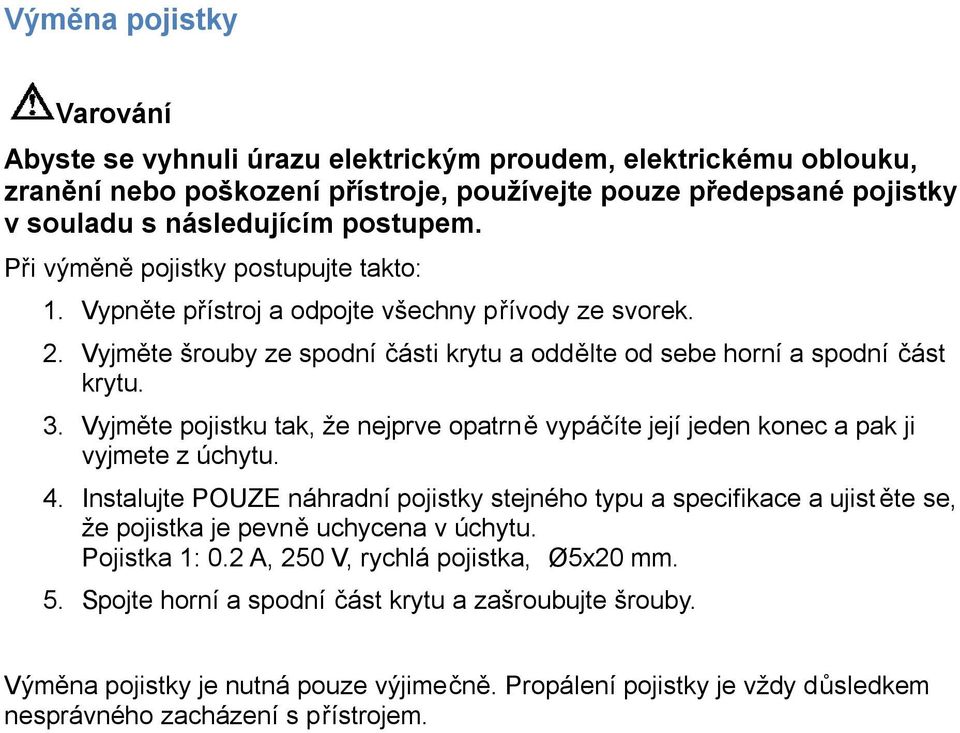 Vyjměte pojistku tak, že nejprve opatrně vypáčíte její jeden konec a pak ji vyjmete z úchytu. 4.