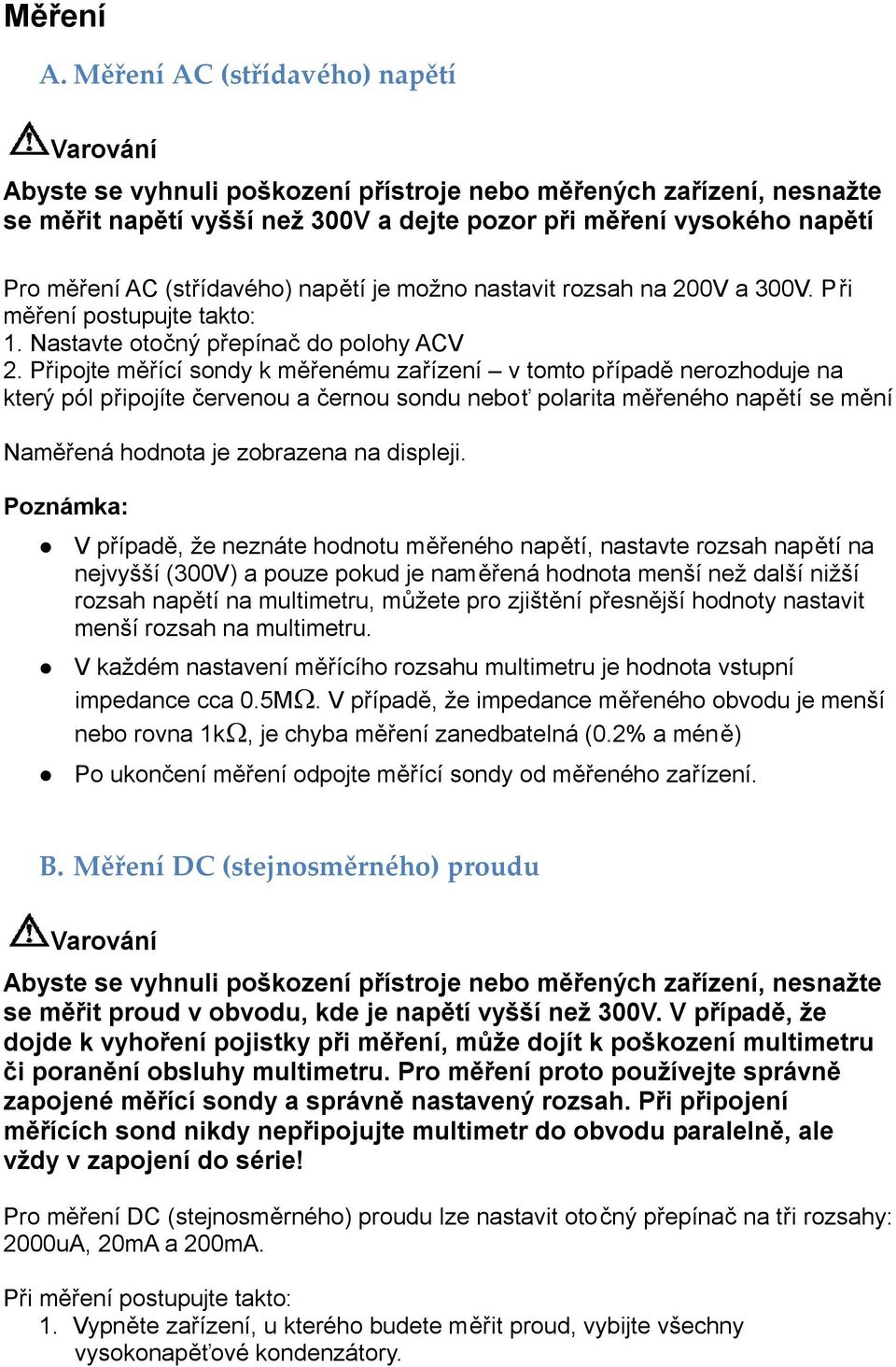 napětí je možno nastavit rozsah na 200V a 300V. Při měření postupujte takto: 1. Nastavte otočný přepínač do polohy ACV 2.