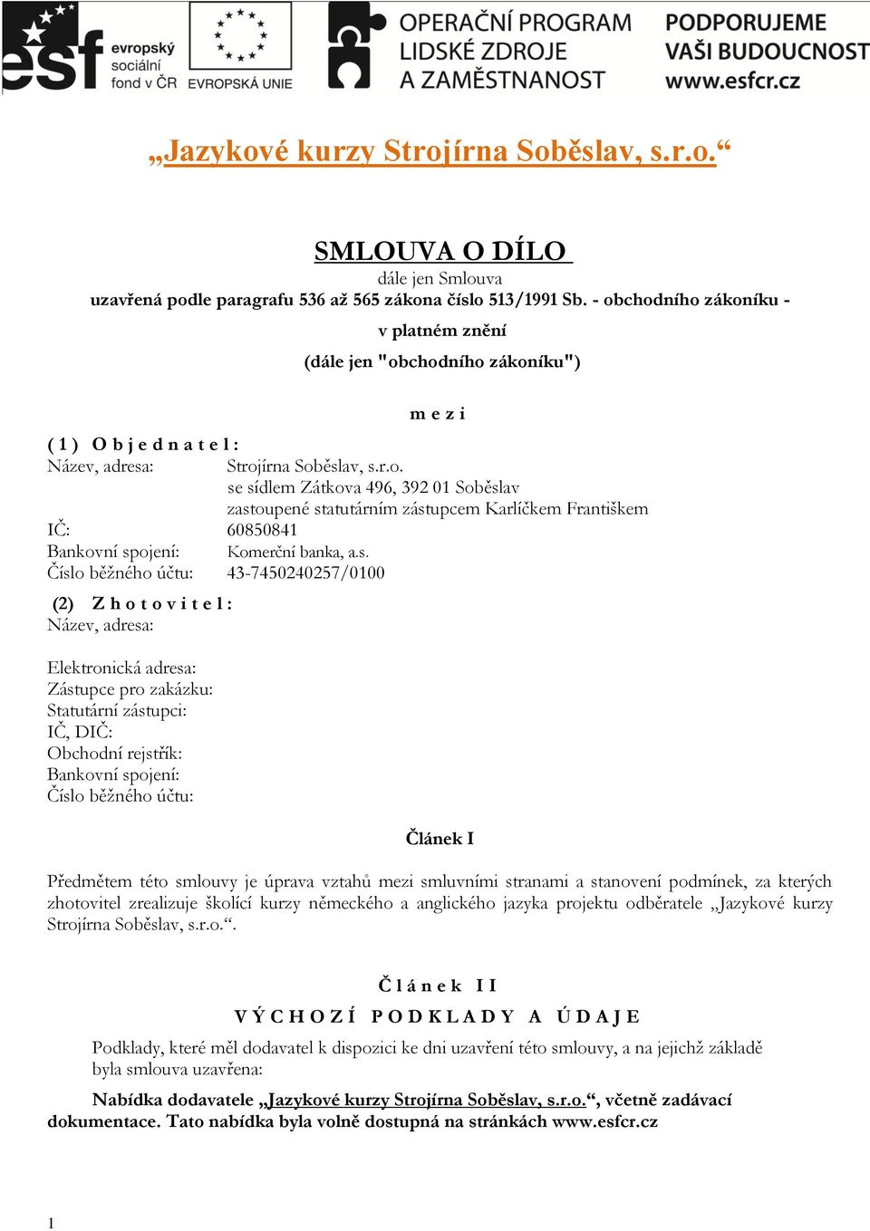 s. Číslo běžného účtu: 43-7450240257/0100 (2) Z h o t o v i t e l : Název, adresa: Elektronická adresa: Zástupce pro zakázku: Statutární zástupci: IČ, DIČ: Obchodní rejstřík: Bankovní spojení: Číslo