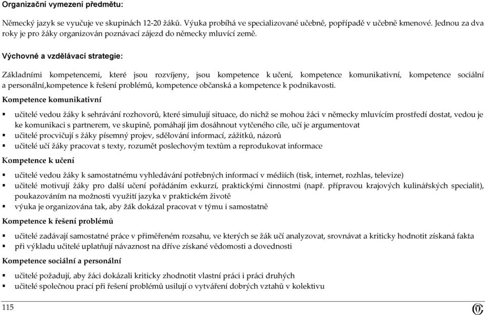 Výchovné a vzdělávací strategie: Základními kompetencemi, které jsou rozvíjeny, jsou kompetence k učení, kompetence komunikativní, kompetence sociální a personální,kompetence k řešení problémů,