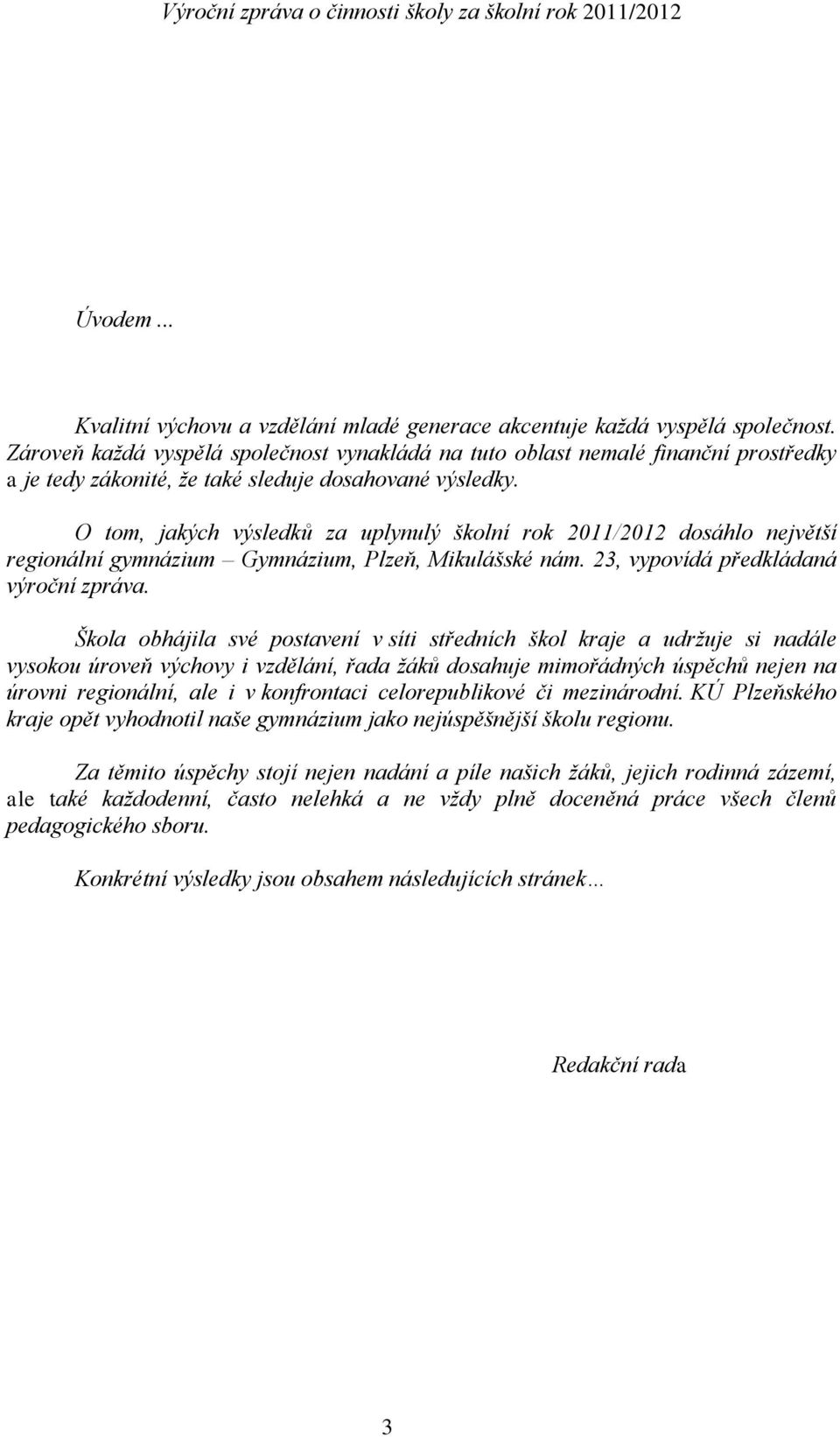 O tom, jakých výsledků za uplynulý školní rok 2011/2012 dosáhlo největší regionální gymnázium Gymnázium, Plzeň, Mikulášské nám. 23, vypovídá předkládaná výroční zpráva.