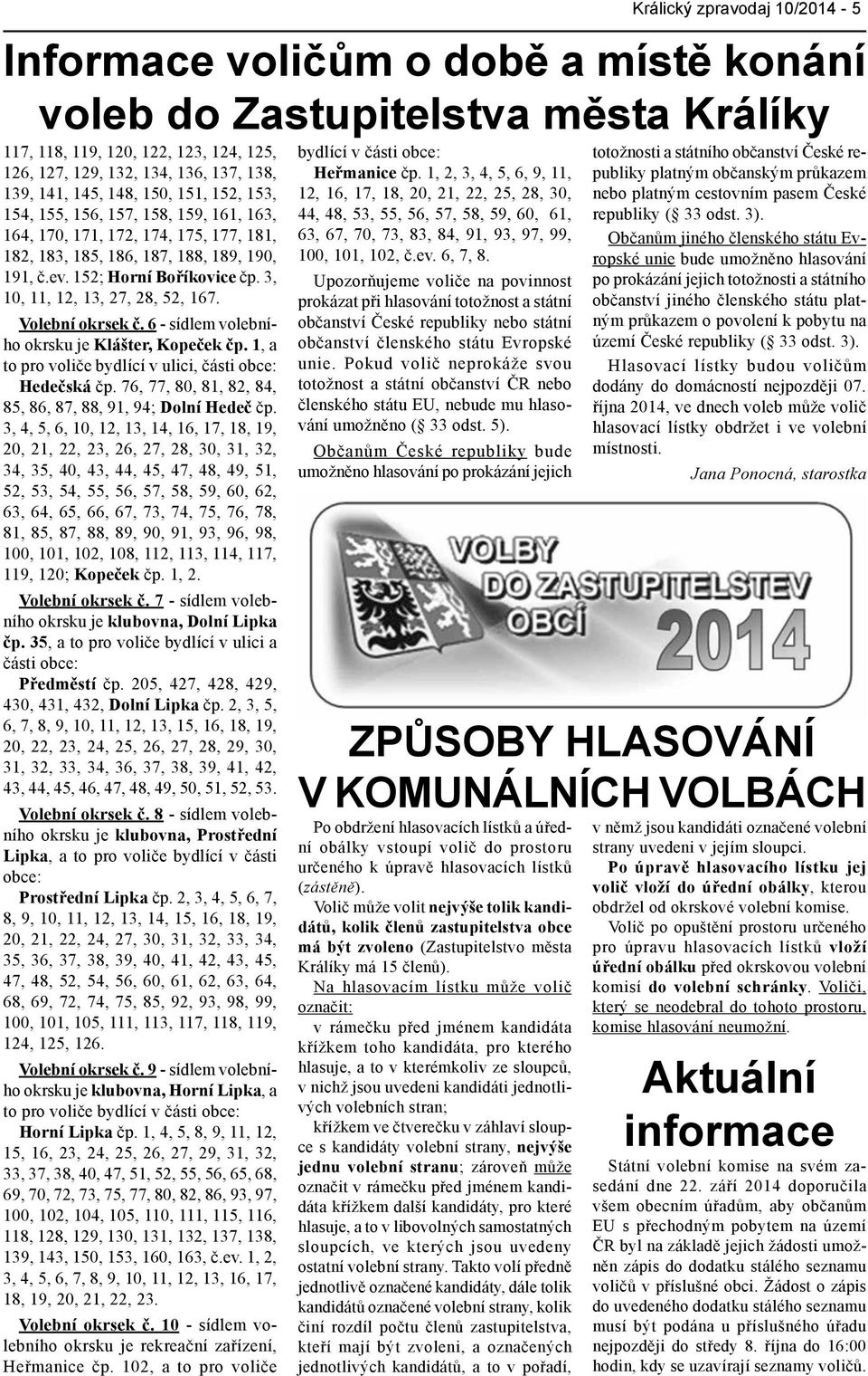 3, 10, 11, 12, 13, 27, 28, 52, 167. Volební okrsek č. 6 - sídlem volebního okrsku je Klášter, Kopeček čp. 1, a to pro voliče bydlící v ulici, části obce: Hedečská čp.