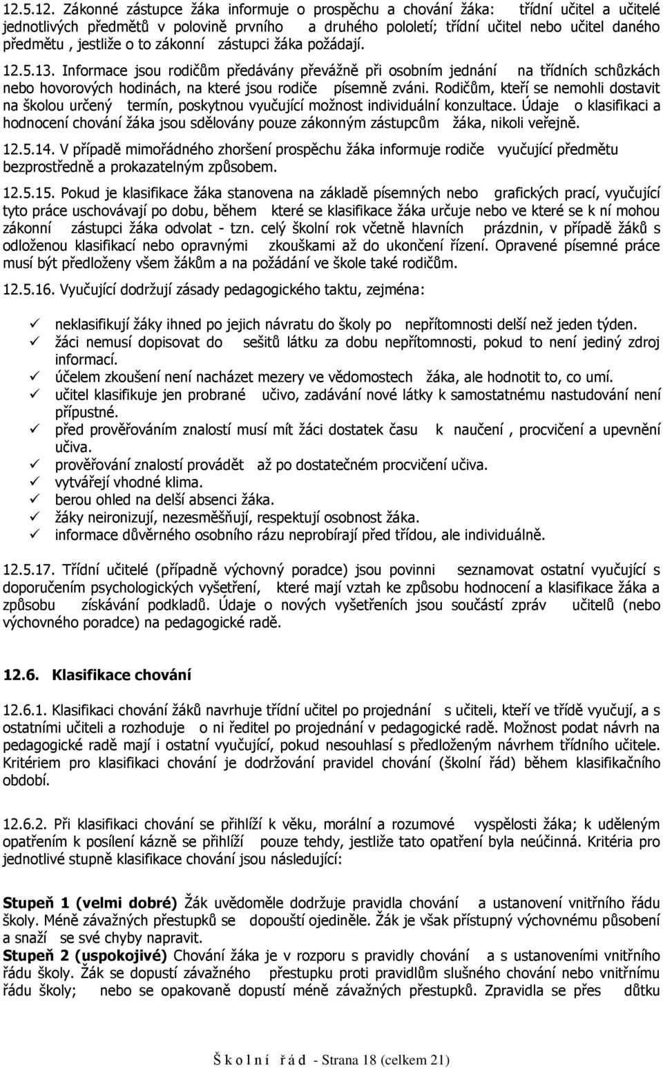 Rdičům, kteří se nemhli dstavit na šklu určený termín, pskytnu vyučující mžnst individuální knzultace. Údaje klasifikaci a hdncení chvání žáka jsu sdělvány puze záknným zástupcům žáka, nikli veřejně.