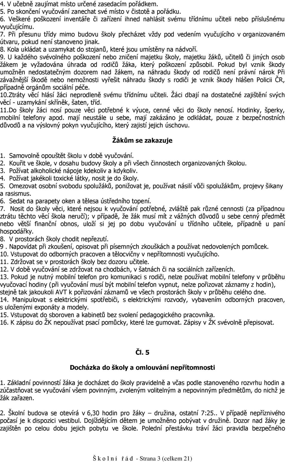 Při přesunu třídy mim budvu škly přecházet vždy pd vedením vyučujícíh v rganizvaném útvaru, pkud není stanven jinak. 8. Kla ukládat a uzamykat d stjanů, které jsu umístěny na nádvří. 9.