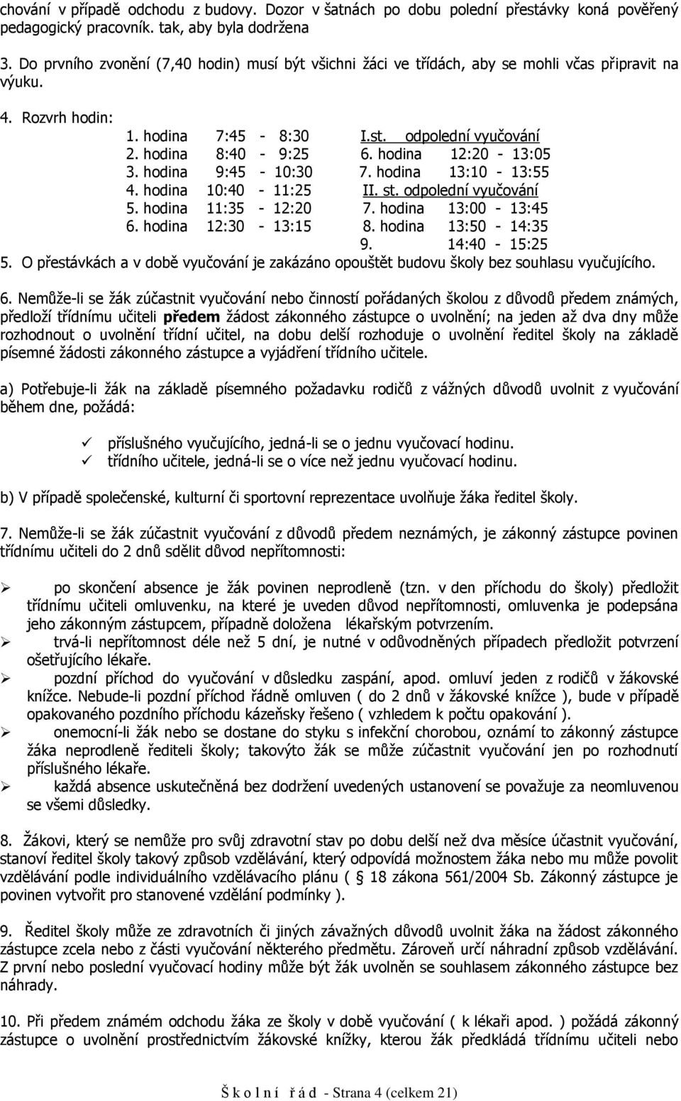 hdina 9:45-10:30 7. hdina 13:10-13:55 4. hdina 10:40-11:25 II. st. dplední vyučvání 5. hdina 11:35-12:20 7. hdina 13:00-13:45 6. hdina 12:30-13:15 8. hdina 13:50-14:35 9. 14:40-15:25 5.