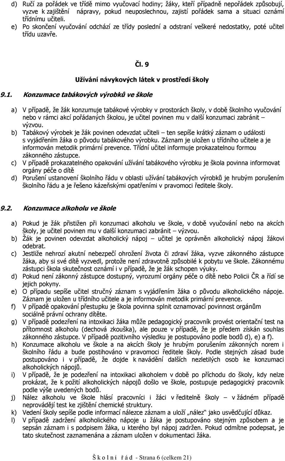 Knzumace tabákvých výrbků ve škle a) V případě, že žák knzumuje tabákvé výrbky v prstrách škly, v dbě šklníh vyučvání neb v rámci akcí přádaných šklu, je učitel pvinen mu v další knzumaci zabránit