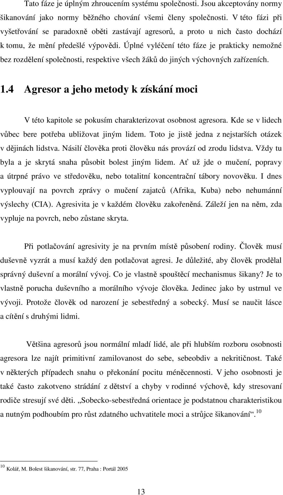 Úplné vyléčení této fáze je prakticky nemožné bez rozdělení společnosti, respektive všech žáků do jiných výchovných zařízeních. 1.