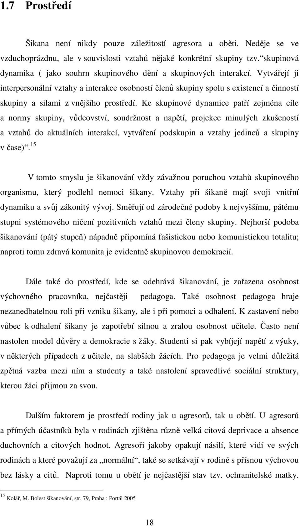 Vytvářejí ji interpersonální vztahy a interakce osobností členů skupiny spolu s existencí a činností skupiny a silami z vnějšího prostředí.