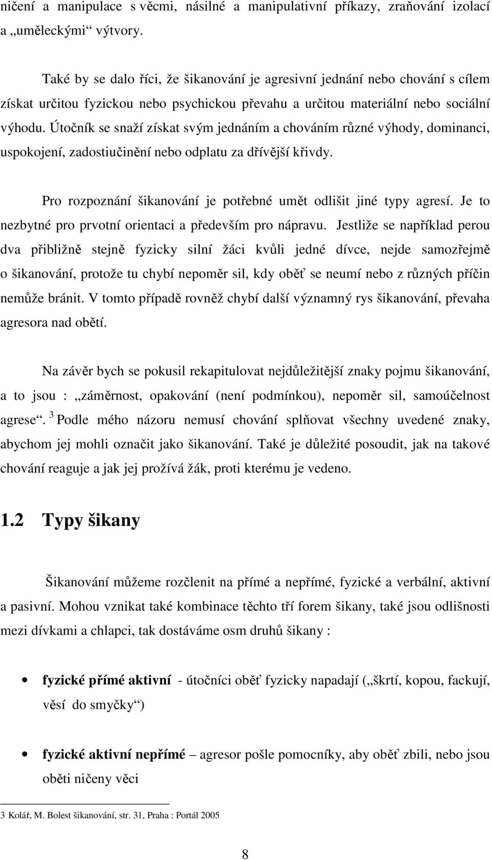 Útočník se snaží získat svým jednáním a chováním různé výhody, dominanci, uspokojení, zadostiučinění nebo odplatu za dřívější křivdy.