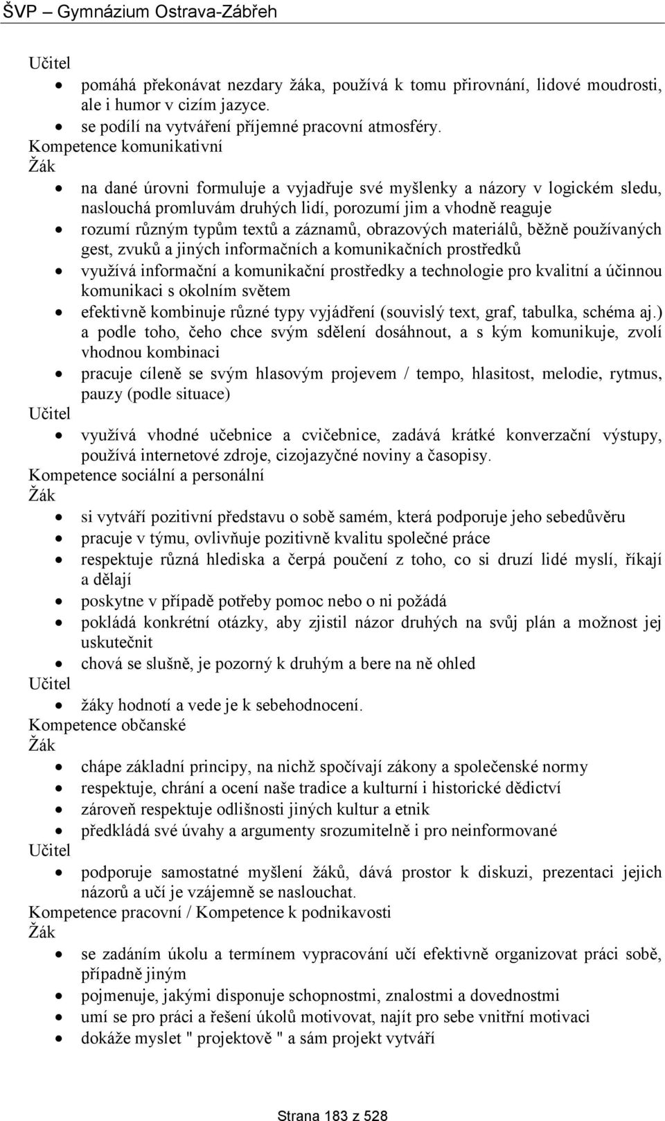 záznamů, obrazových materiálů, běžně používaných gest, zvuků a jiných informačních a komunikačních prostředků využívá informační a komunikační prostředky a technologie pro kvalitní a účinnou