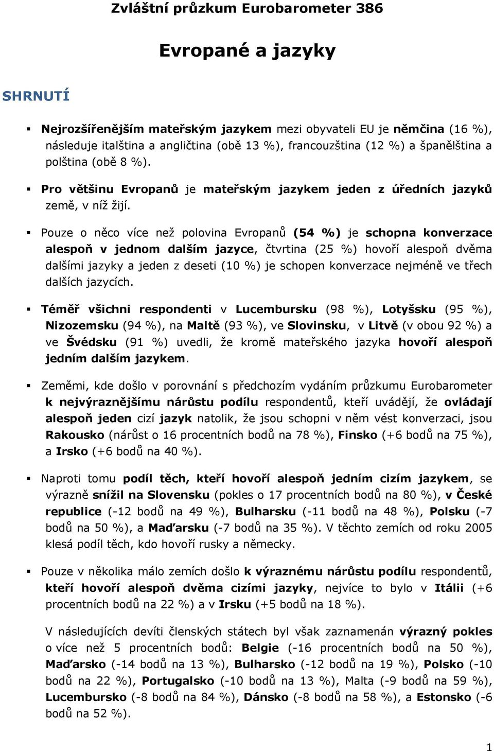 Pouze o něco více než polovina Evropanů (54 %) je schopna konverzace alespoň v jednom dalším jazyce, čtvrtina (25 %) hovoří alespoň dvěma dalšími jazyky a jeden z deseti (10 %) je schopen konverzace