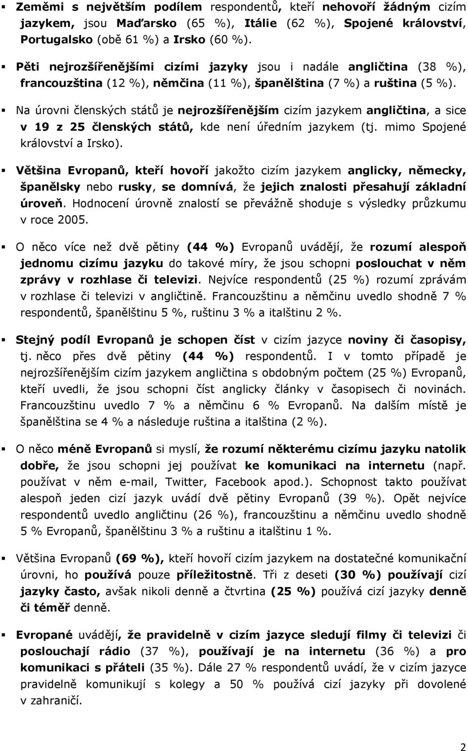 Na úrovni členských států je nejrozšířenějším cizím jazykem angličtina, a sice v 19 z 25 členských států, kde není úředním jazykem (tj. mimo Spojené království a Irsko).