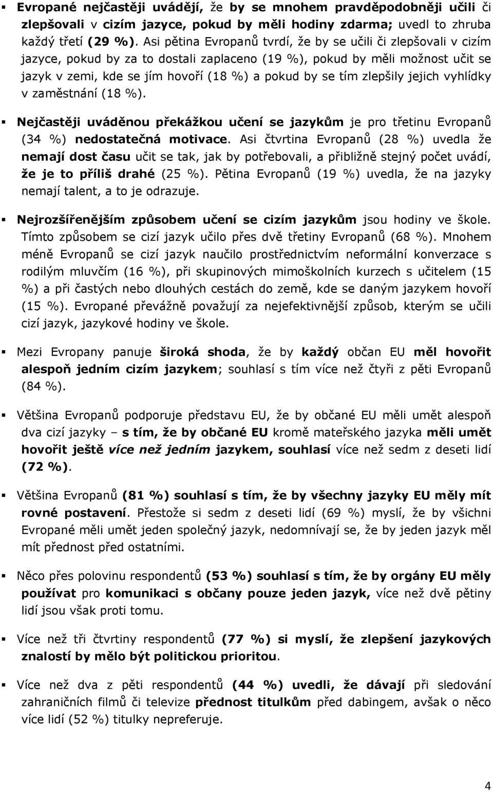 zlepšily jejich vyhlídky v zaměstnání (18 %). Nejčastěji uváděnou překážkou učení se jazykům je pro třetinu Evropanů (34 %) nedostatečná motivace.