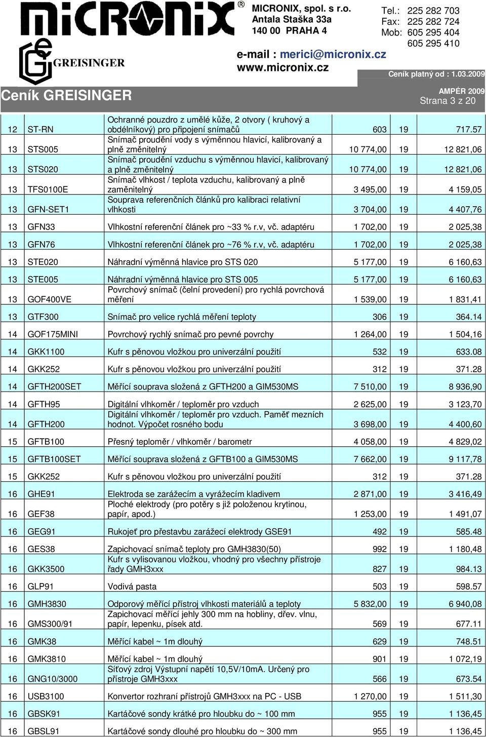 Snímač vlhkost / teplota vzduchu, kalibrovaný a plně zaměnitelný 3 495,00 19 4 159,05 Souprava referenčních článků pro kalibraci relativní vlhkosti 3 704,00 19 4 407,76 13 GFN33 Vlhkostní referenční