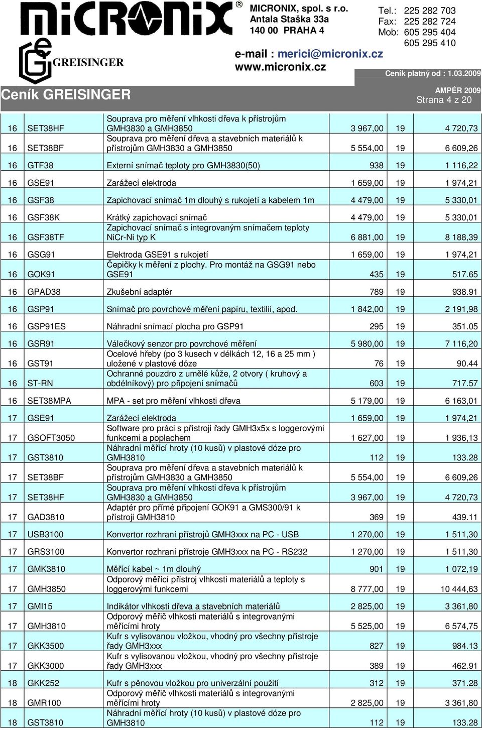 dlouhý s rukojetí a kabelem 1m 4 479,00 19 5 330,01 16 GSF38K Krátký zapichovací snímač 4 479,00 19 5 330,01 Zapichovací snímač s integrovaným snímačem teploty 16 GSF38TF NiCr-Ni typ K 6 881,00 19 8