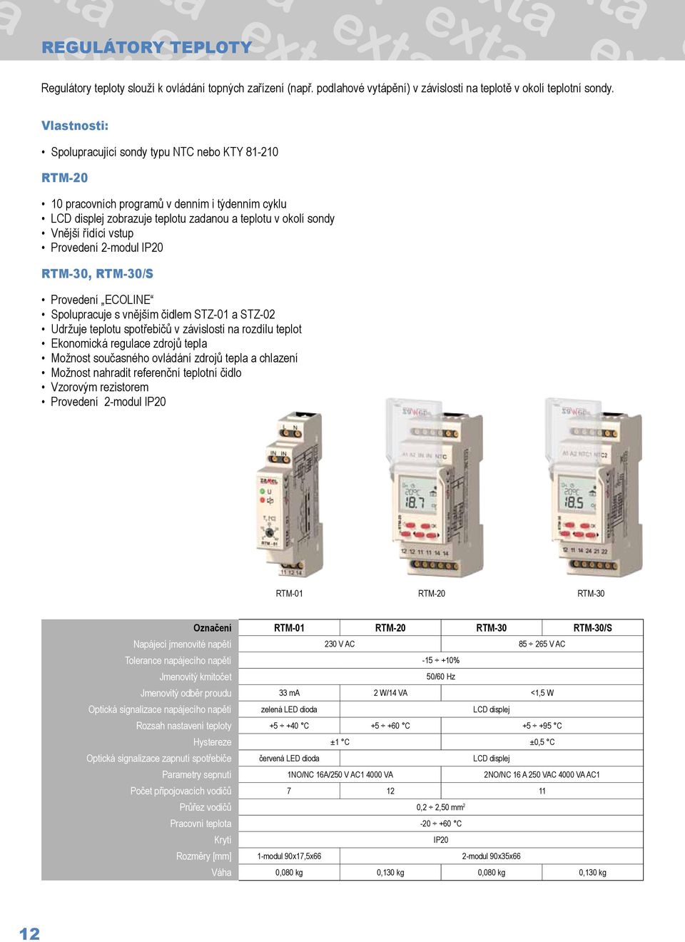 2-modul IP20 RTM-30, RTM-30/S Provedení ECOLINE Spolupracuje s vnějším čidlem STZ-01 a STZ-02 Udržuje teplotu spotřebičů v závislosti na rozdílu teplot Ekonomická regulace zdrojů tepla Možnost