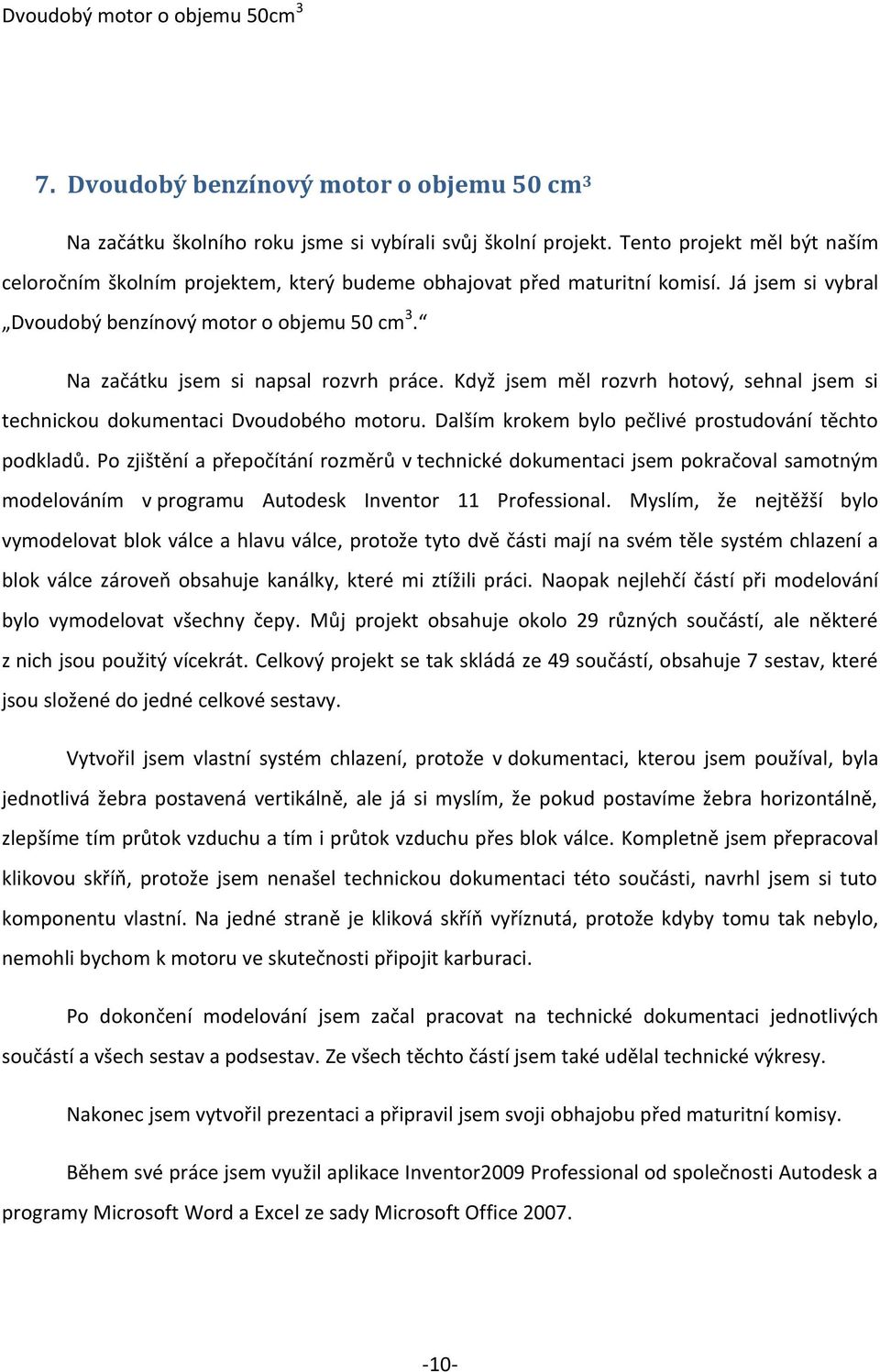 Na začátku jsem si napsal rozvrh práce. Když jsem měl rozvrh hotový, sehnal jsem si technickou dokumentaci Dvoudobého motoru. Dalším krokem bylo pečlivé prostudování těchto podkladů.