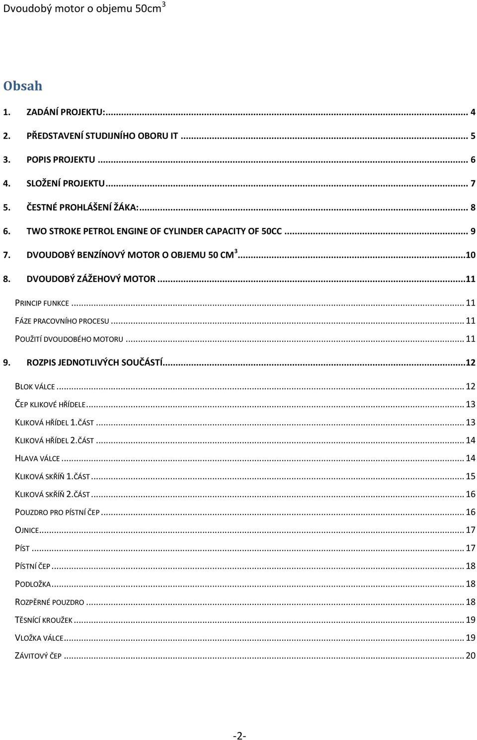 .. 11 POUŽITÍ DVOUDOBÉHO MOTORU... 11 9. ROZPIS JEDNOTLIVÝCH SOUČÁSTÍ...12 BLOK VÁLCE... 12 ČEP KLIKOVÉ HŘÍDELE... 13 KLIKOVÁ HŘÍDEL 1.ČÁST... 13 KLIKOVÁ HŘÍDEL 2.ČÁST... 14 HLAVA VÁLCE.