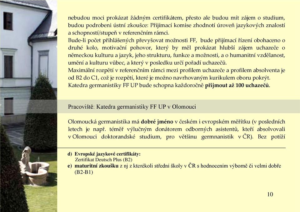 Bude-li počet přihlášených převyšovat možnosti FF, bude přijímací řízení obohaceno o druhé kolo, motivační pohovor, který by měl prokázat hlubší zájem uchazeče o německou kulturu a jazyk, jeho