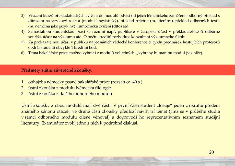 publikace v časopise, účast v překladatelské či odborné soutěži, účast na výzkumu atd. O počtu kreditů rozhoduje konzultant výzkumného úkolu.