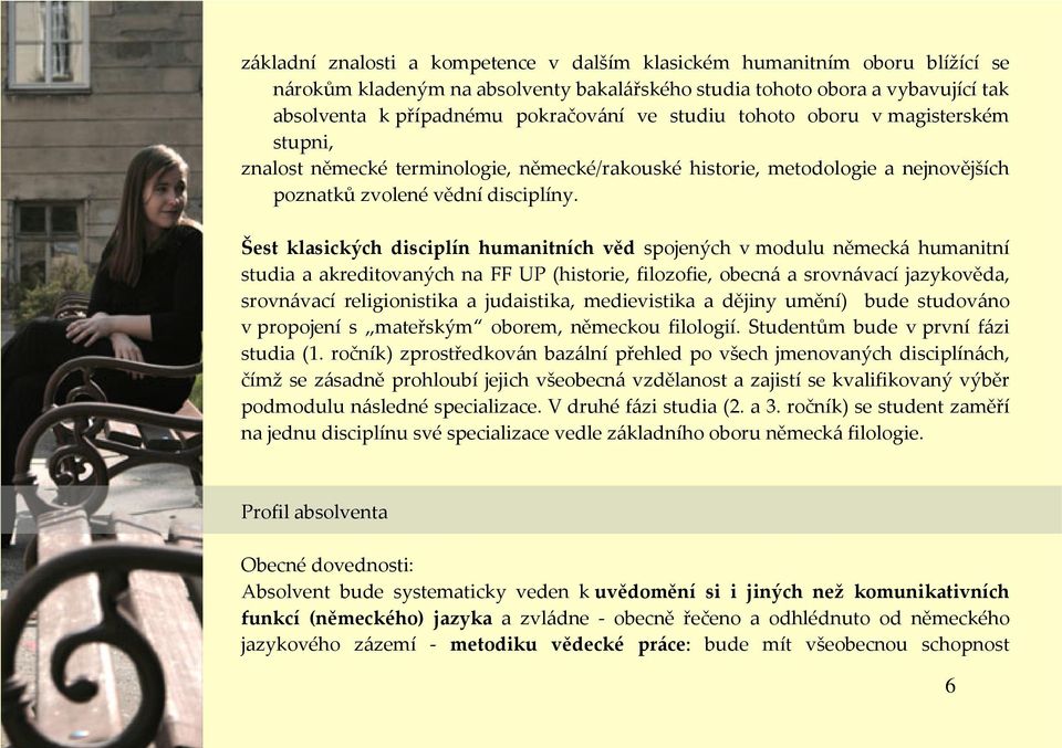 Šest klasických disciplín humanitních věd spojených v modulu německá humanitní studia a akreditovaných na FF UP (historie, filozofie, obecná a srovnávací jazykověda, srovnávací religionistika a