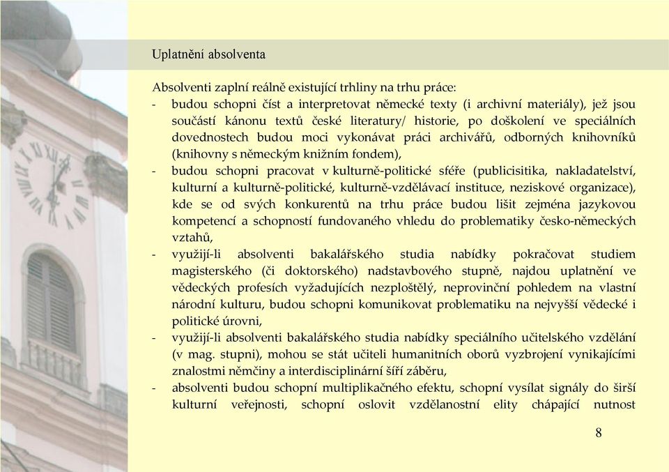 kulturně-politické sféře (publicisitika, nakladatelství, kulturní a kulturně-politické, kulturně-vzdělávací instituce, neziskové organizace), kde se od svých konkurentů na trhu práce budou lišit