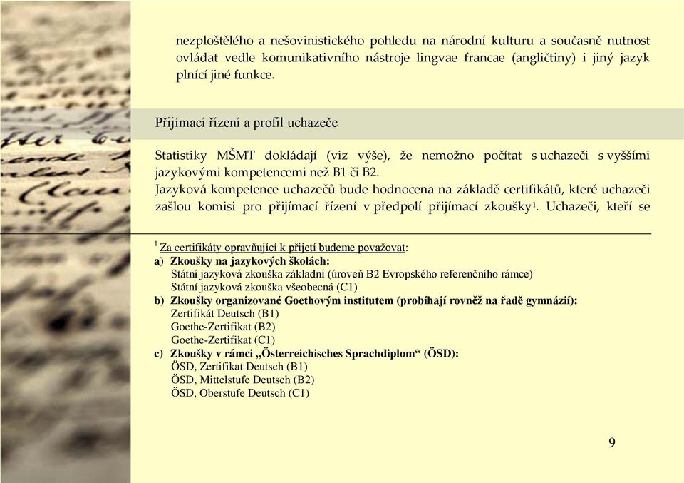 Jazyková kompetence uchazečů bude hodnocena na základě certifikátů, které uchazeči zašlou komisi pro přijímací řízení v předpolí přijímací zkoušky 1.