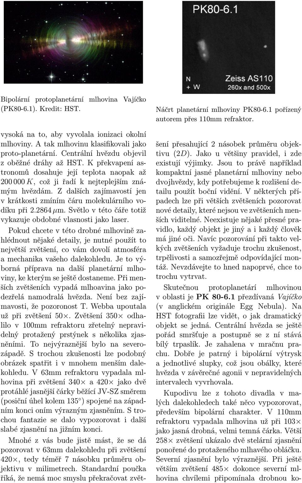 Z dalších zajímavostí jen v krátkosti zmíním čáru molekulárního vodíku při 2.2864 µm. Světlo v této čáře totiž vykazuje obdobné vlasnosti jako laser.