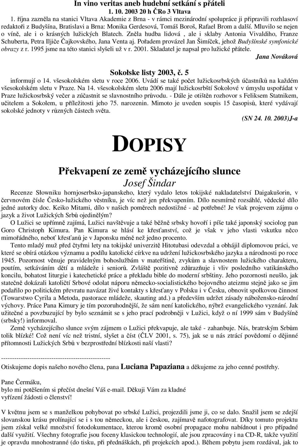 Mluvilo se nejen o víně, ale i o krásných lužických Blatech. Zněla hudba lidová, ale i sklaby Antonia Vivaldiho, Franze Schuberta, Petra Iljiče Čajkovského, Jana Venta aj.