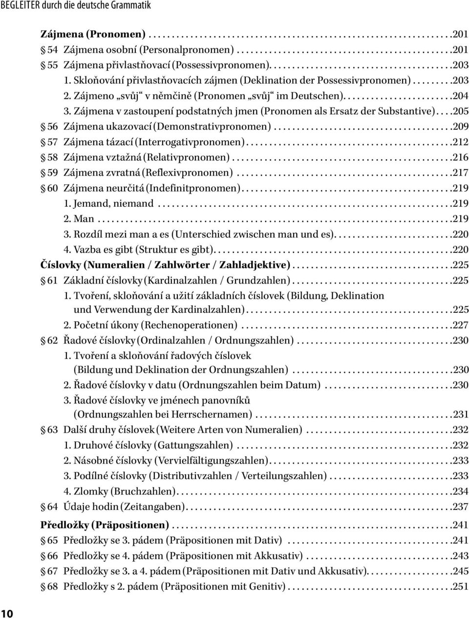 Skloňování přivlastňovacích zájmen (Deklination der Possessivpronomen).........203 2. Zájmeno svůj v němčině (Pronomen svůj im Deutschen)........................204 3.