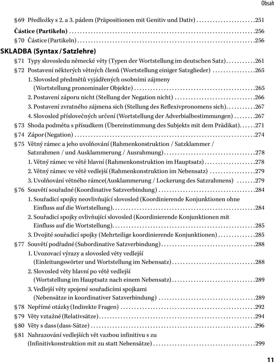 ..........261 72 Postavení některých větných členů (Wortstellung einiger Satzglieder)................265 1. Slovosled předmětů vyjádřených osobními zájmeny (Wortstellung pronominaler Objekte).............................................265 2.