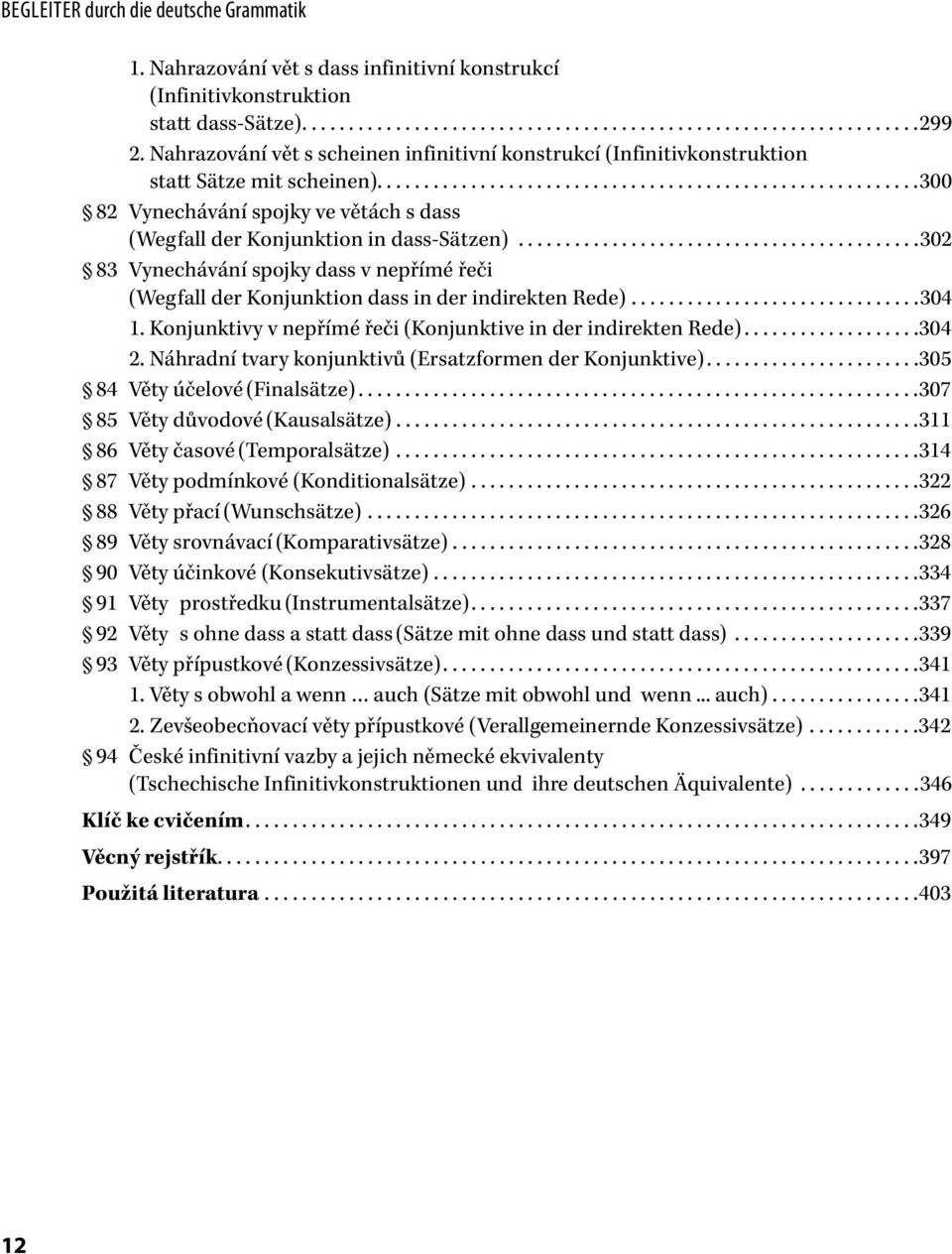 ..........................................302 83 Vynechávání spojky dass v nepřímé řeči (Wegfall der Konjunktion dass in der indirekten Rede)...............................304 1.