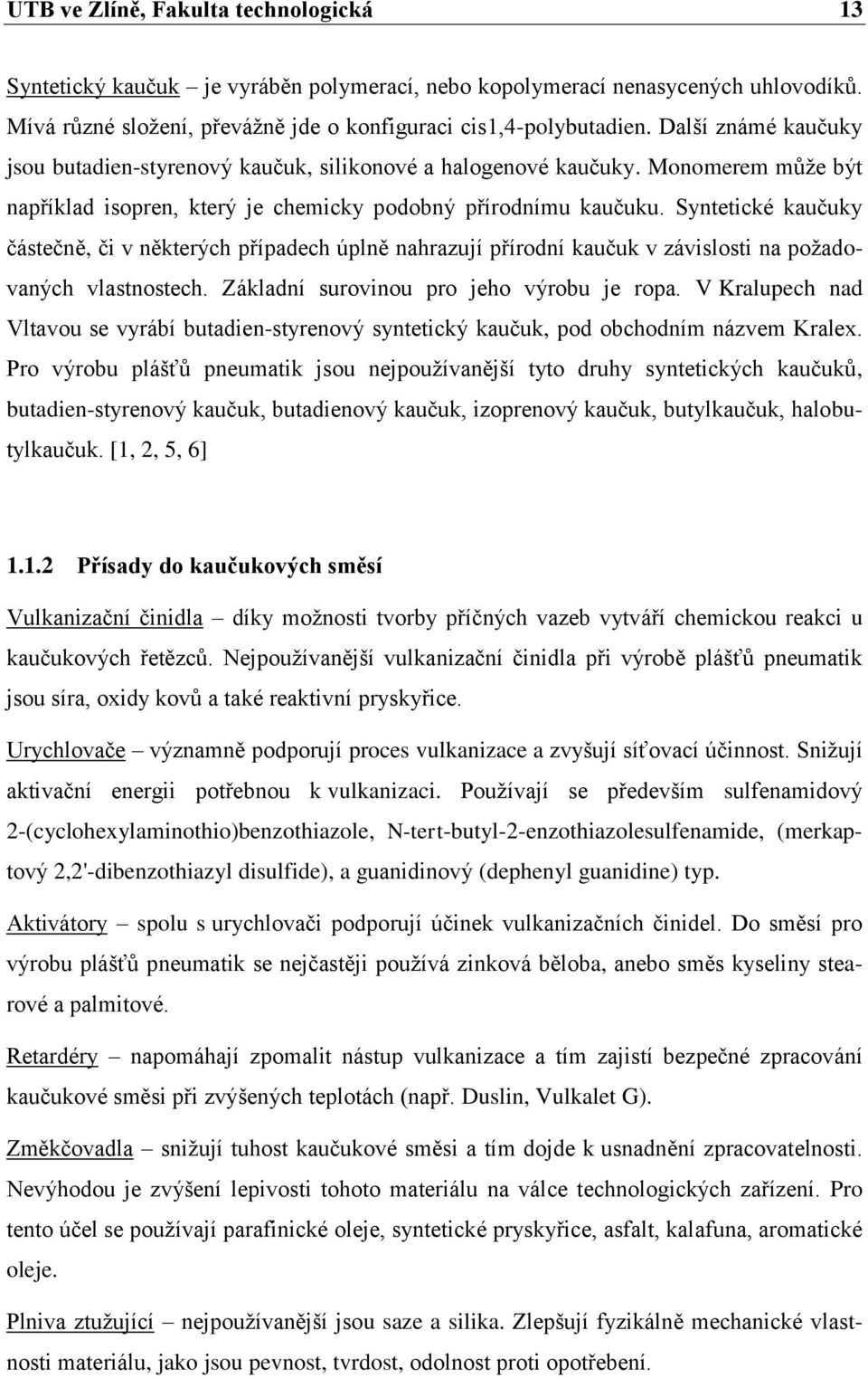 Syntetické kaučuky částečně, či v některých případech úplně nahrazují přírodní kaučuk v závislosti na požadovaných vlastnostech. Základní surovinou pro jeho výrobu je ropa.