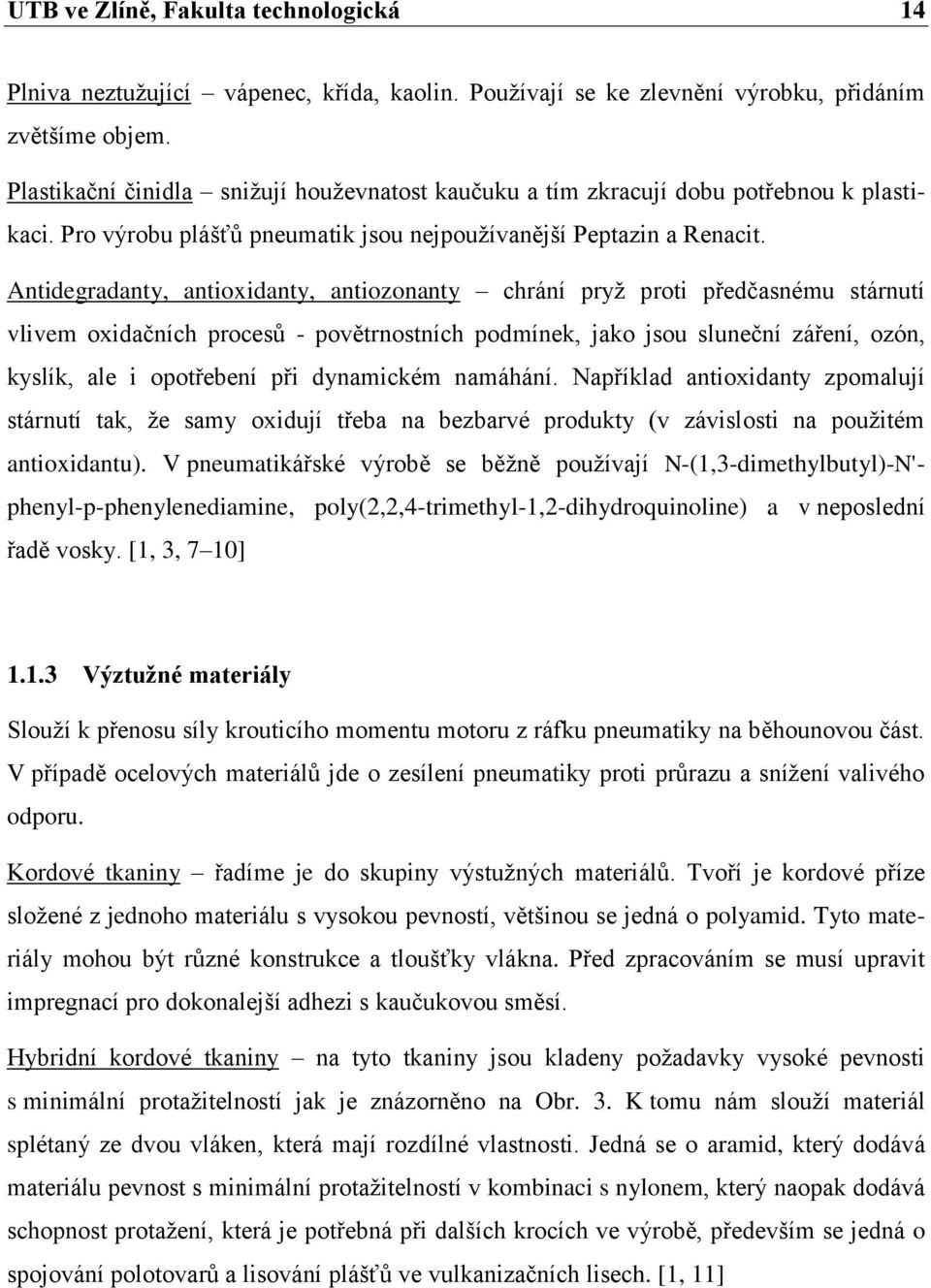 Antidegradanty, antioxidanty, antiozonanty chrání pryž proti předčasnému stárnutí vlivem oxidačních procesů - povětrnostních podmínek, jako jsou sluneční záření, ozón, kyslík, ale i opotřebení při