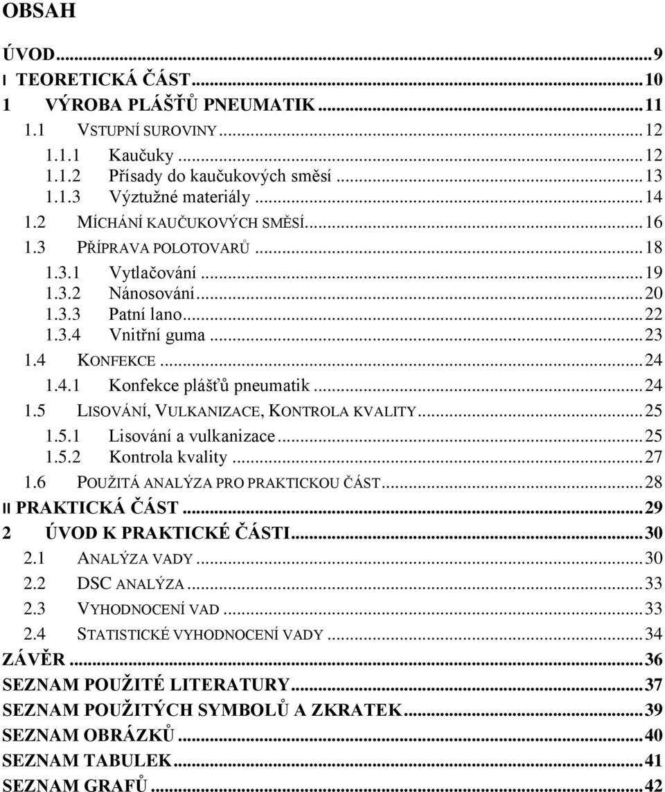 .. 24 1.5 LISOVÁNÍ, VULKANIZACE, KONTROLA KVALITY... 25 1.5.1 Lisování a vulkanizace... 25 1.5.2 Kontrola kvality... 27 1.6 POUŽITÁ ANALÝZA PRO PRAKTICKOU ČÁST... 28 II PRAKTICKÁ ČÁST.